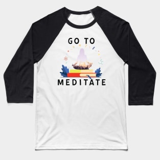 Go To Meditate, Don't Hate Meditation, Stay Healthy Baseball T-Shirt